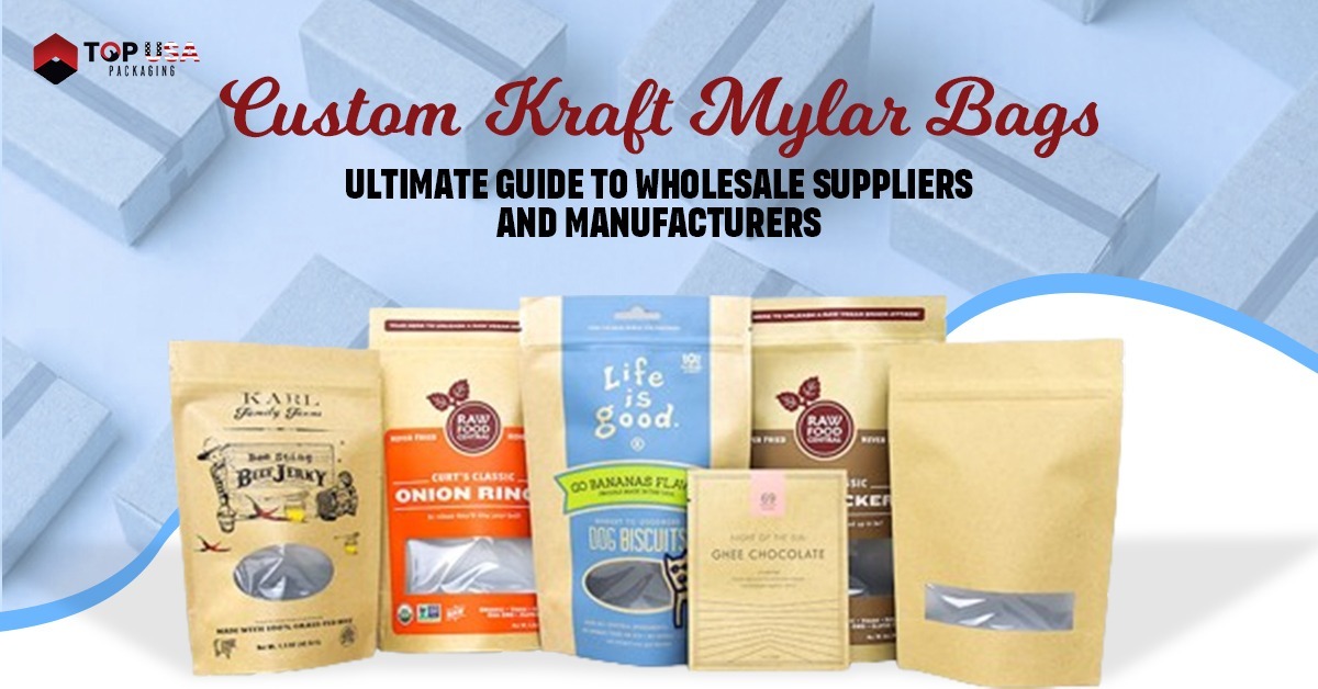 Custom Kraft Mylar Bags: Your Ultimate Guide to Wholesale Suppliers and Manufacturers