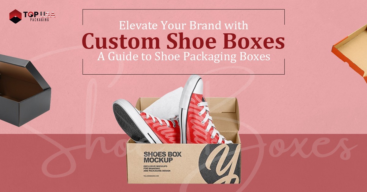 Elevate Your Brand with Custom Shoe Boxes A Guide to Shoe Packaging Boxes
